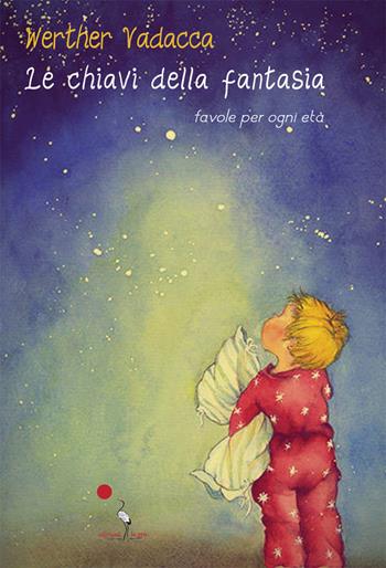 Le chiavi della fantasia. Ediz. illustrata - Werther Vadacca - Libro La Gru 2020, Catarsi | Libraccio.it