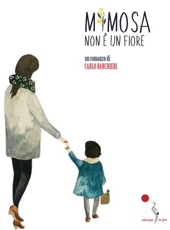 Mimosa non è un fiore - Carlo Banchieri - Libro La Gru 2021, 14° piano | Libraccio.it