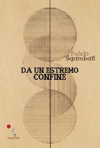 Da un estremo confine - Fulvio Sgambati - Libro La Gru 2021, Scintille | Libraccio.it