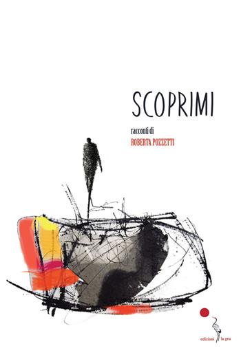 Scoprimi - Roberta Pozzetti - Libro La Gru 2021, Catarsi | Libraccio.it