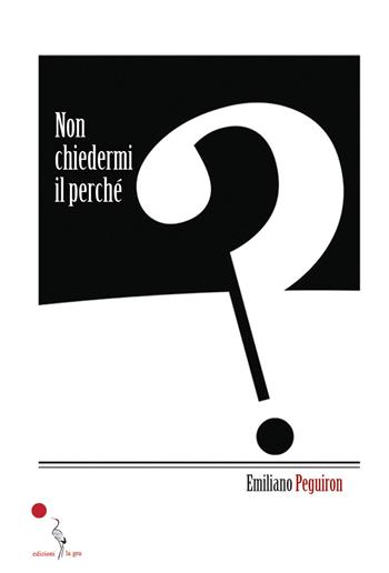 Non chiedermi il perché - Emiliano Peguiron - Libro La Gru 2021, Scintille | Libraccio.it