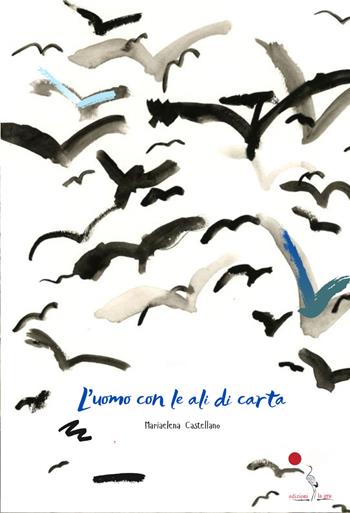L'uomo con le ali di carta - Mariaelena Castellano - Libro La Gru 2023, 14° piano | Libraccio.it