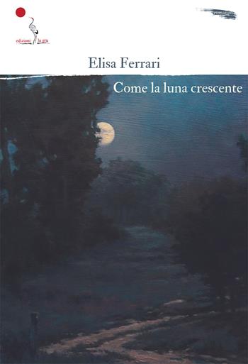 Come la luna crescente - Elisa Ferrari - Libro La Gru 2023, 14° piano | Libraccio.it