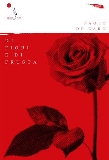 Di fiori e di frusta - Paolo De Caro - Libro La Gru 2023, Scintille | Libraccio.it