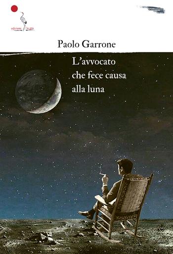 L'avvocato che fece causa alla luna - Paolo Garrone - Libro La Gru 2023, 14° piano | Libraccio.it