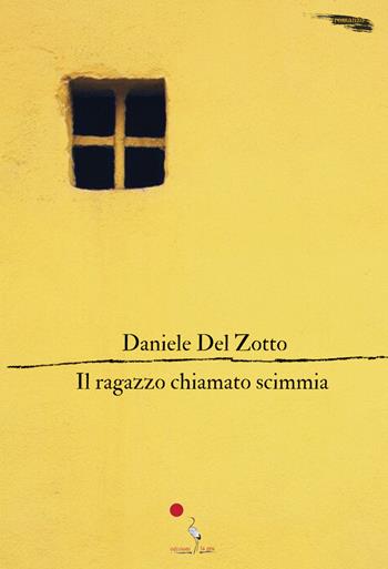Il ragazzo chiamato scimmia. Nuova ediz. - Daniele Del Zotto - Libro La Gru 2023, 14° piano | Libraccio.it