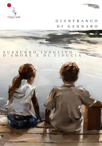 Sussurro insolito d'amore e di fiducia. Nuova ediz. - Gianfranco Di Gennaro - Libro La Gru 2023, Scintille | Libraccio.it