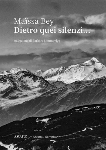 Dietro quei silenzi... - Maïssa Bey - Libro Astarte Edizioni 2020, Azzurra | Libraccio.it