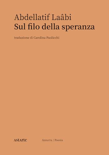 Sul filo della speranza - Abdellatif Laabi - Libro Astarte Edizioni 2020, Azzurra | Libraccio.it