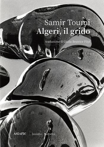 Algeri, il grido - Samir Toumi - Libro Astarte Edizioni 2021, Azzurra | Libraccio.it