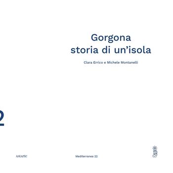 Gorgona. Storia di un'isola - Clara Errico, Michele Montanelli - Libro Astarte Edizioni 2021 | Libraccio.it