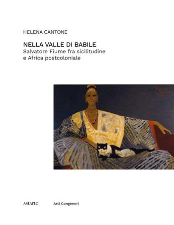 Nella valle di Babile. Salvatore Fiume fra sicilitudine e Africa postcoloniale - Helena Cantone - Libro Astarte Edizioni 2023, Arti congeneri | Libraccio.it