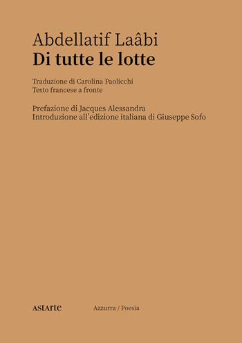 Di tutte le lotte. Testo francese a fronte - Abdellatif Laabi - Libro Astarte Edizioni 2023, Azzurra | Libraccio.it