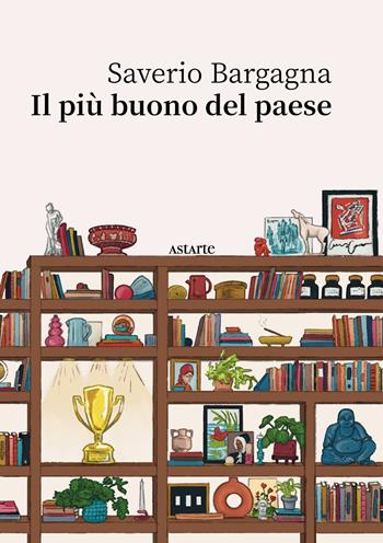 Il più buono del paese - Saverio Bargagna - Libro Astarte Edizioni 2023, Navicelli | Libraccio.it