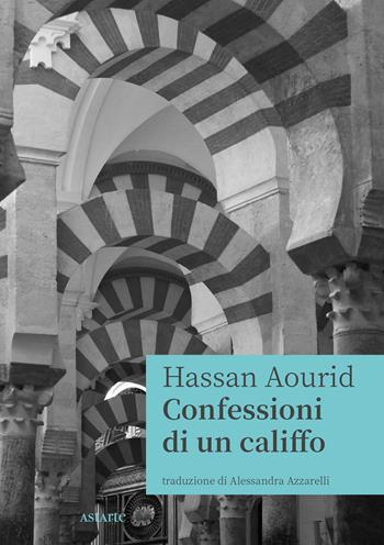 Confessioni di un califfo - Hassan Aourid - Libro Astarte Edizioni 2023, Azzurra | Libraccio.it