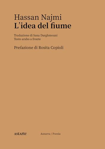 L'idea del fiume. Testo arabo a fronte - Hassan Najmi - Libro Astarte Edizioni 2023, Azzurra | Libraccio.it