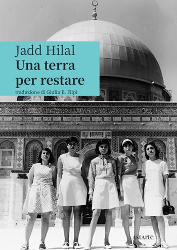 Una terra per restare - Jadd Hilal - Libro Astarte Edizioni 2024, Azzurra | Libraccio.it