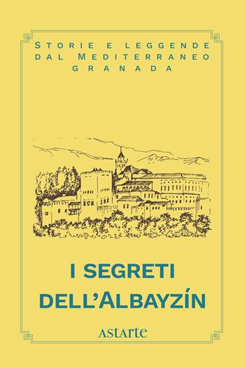 I segreti dell'Albayzín  - Libro Astarte Edizioni 2024 | Libraccio.it
