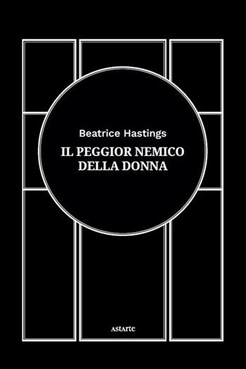 Il peggior nemico della donna - Beatrice Hastings - Libro Astarte Edizioni 2025 | Libraccio.it