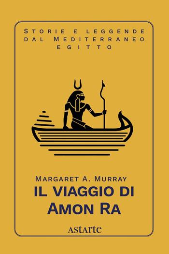 Il viaggio di Amon Ra - Margaret Alice Murray - Libro Astarte Edizioni 2025 | Libraccio.it