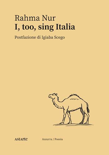 I, too, sing Italia - Rahma Nur - Libro Astarte Edizioni 2025, Azzurra | Libraccio.it