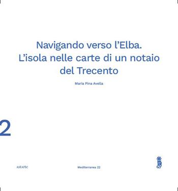 Navigando verso l'Elba. L'isola nelle carte di un notaio del Trecento - Maria Pina Avella - Libro Astarte Edizioni 2026 | Libraccio.it