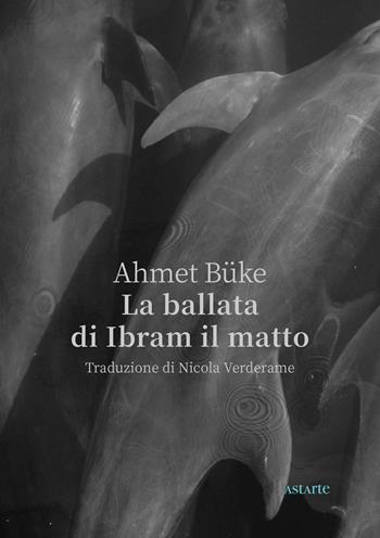 La ballata di Ibram il matto - Ahmet Büke - Libro Astarte Edizioni 2026, Azzurra | Libraccio.it