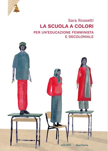 La scuola a colori. Per un'educazione femminista e decoloniale - Sara Rossetti - Libro Astarte Edizioni 2026, Manifesta | Libraccio.it