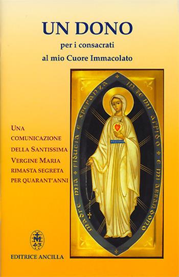 Un dono per i consacrati al mio cuore immacolato. Una comunicazione della Santissima Vergine Maria rimasta segreta per quarant'anni. Ediz. illustrata - Alessandro Domenicale - Libro Editrice Ancilla 2021, Mistica | Libraccio.it