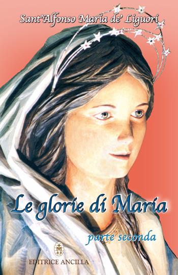 Le glorie di Maria. Vol. 2 - Alfonso Maria de' Liguori (sant') - Libro Editrice Ancilla 2021, Mariologia | Libraccio.it