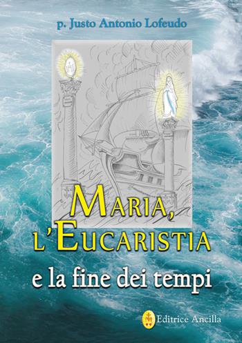 Maria, l'eucaristia e la fine dei tempi - Justo Antonio Lofeudo - Libro Editrice Ancilla 2021, Mariologia | Libraccio.it