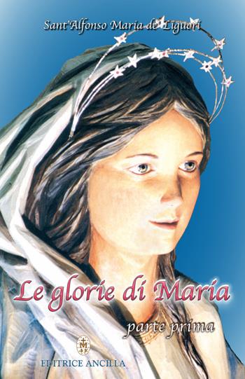 Le glorie di Maria. Vol. 1 - Alfonso Maria de' Liguori (sant') - Libro Editrice Ancilla 2021, Mariologia | Libraccio.it