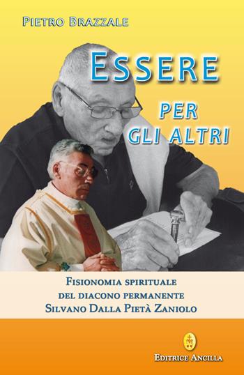 Essere per gli altri. Fisionomia spirituale del diacono permanente Silvano Dalla Pietà Zaniolo - Pietro Brazzale - Libro Editrice Ancilla 2025, Esperienze | Libraccio.it
