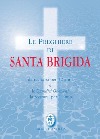Le preghiere di santa Brigida. Da recitarsi per 12 anni e le quindici orazioni da recitarsi per 1 anno - Brigida di Svezia (santa) - Libro Editrice Ancilla 2021, Pregare oggi. Piccoli sussidi | Libraccio.it