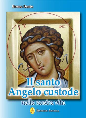 Il santo angelo custode nella nostra vita - Bruno Dente - Libro Editrice Ancilla 2021, Angelologia | Libraccio.it