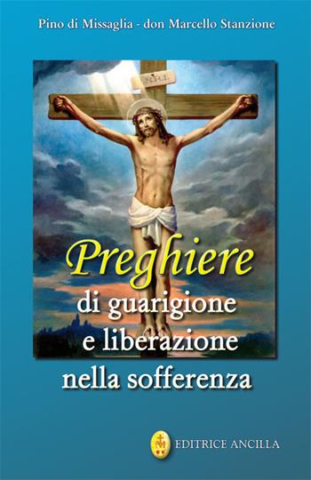 Preghiere di guarigione e liberazione nella sofferenza - Pino Di Missaglia, Marcello Stanzione - Libro Editrice Ancilla 2023, Pregare oggi | Libraccio.it