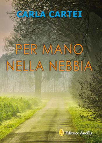 Per mano nella nebbia - Carla Cartei - Libro Editrice Ancilla 2022, Esperienze | Libraccio.it