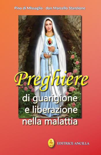 Preghiere di guarigione e liberazione nella malattia - Pino Di Missaglia, Marcello Stanzione - Libro Editrice Ancilla 2022, Pregare oggi | Libraccio.it