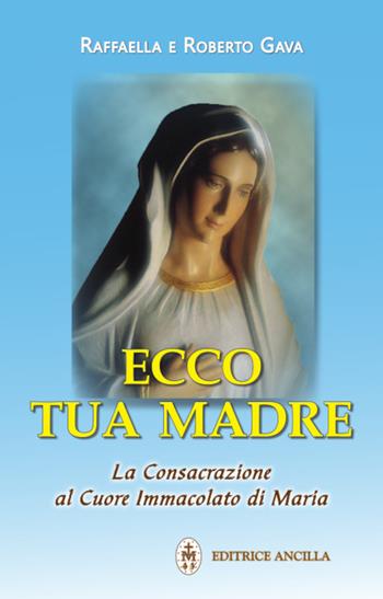 Ecco tua madre. La consacrazione al cuore immacolato di Maria - Raffaella Brevi, Roberto Gava - Libro Editrice Ancilla 2023, Mariologia | Libraccio.it