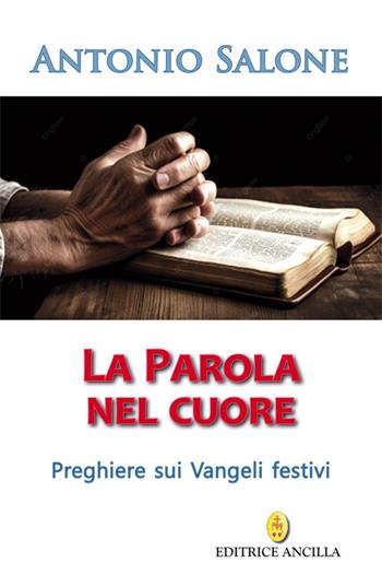 La parola nel cuore. Preghiere sui Vangeli festivi - Antonio Salone - Libro Editrice Ancilla 2023, Pregare oggi | Libraccio.it