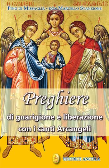 Preghiere di guarigione e liberazione con i santi arcangeli - Pino Di Missaglia, Marcello Stanzione - Libro Editrice Ancilla 2024, Pregare oggi | Libraccio.it