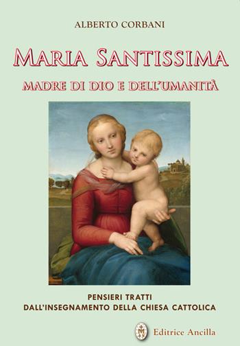 Maria Santissima madre di Dio e dell'umanità. Pensieri tratti dall'insegnamento della chiesa cattolica - Alberto Corbani - Libro Editrice Ancilla 2025, Mariologia | Libraccio.it