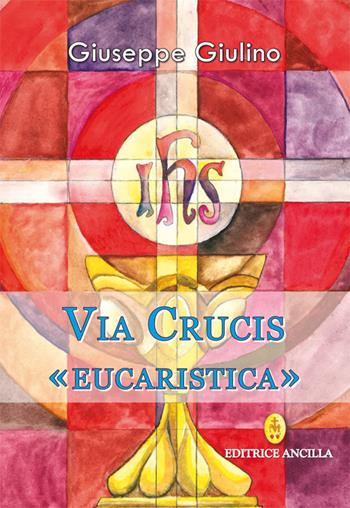 Via crucis «eucaristica» - Giuseppe Giulino - Libro Editrice Ancilla 2025, Pregare oggi. Piccoli sussidi | Libraccio.it