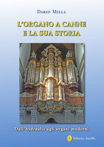 L'organo a canne e la sua storia. Dall'hydraulis agli organi moderni - Dario Mella - Libro Editrice Ancilla 2025, Conoscenze religiose | Libraccio.it