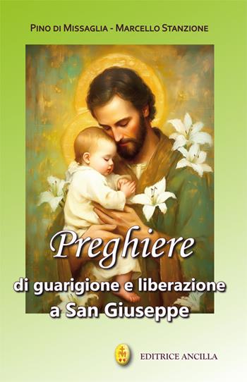 Preghiere di guarigione e liberazione a San Giuseppe - Pino Di Missaglia, Marcello Stanzione - Libro Editrice Ancilla 2025, Pregare oggi | Libraccio.it