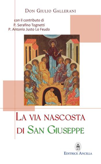 La via nascosta di San Giuseppe. La missione del «salvatore del Salvatore», e quella di ogni famiglia, al servizio della redenzione, mistero di comunione - Giulio Gallerani - Libro Editrice Ancilla 2026, Spiritualità | Libraccio.it