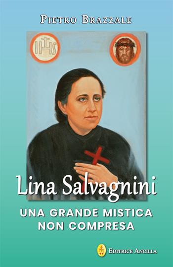 Lina Salvagnini. Una grande mistica non compresa - Pietro Brazzale - Libro Editrice Ancilla 2026, Esperienze | Libraccio.it