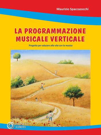 Programmazione musicale verticale. Progetto per educare alla vita con la musica - Maurizio Spaccazocchi - Libro Progetti Sonori 2021 | Libraccio.it