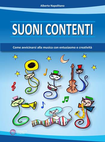 Suoni contenti. Come avvicinarsi alla musica con entusiasmo e creatività - Alberto Napolitano - Libro Progetti Sonori 2021 | Libraccio.it