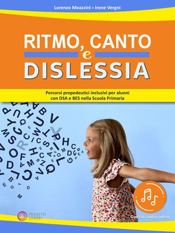 Ritmo, canto e dislessia. Percorsi propedeutici per alunni con DSA e BES nella Scuola primaria. Con File audio online - Lorenzo Meazzini, Irene Vergni - Libro Progetti Sonori 2021 | Libraccio.it